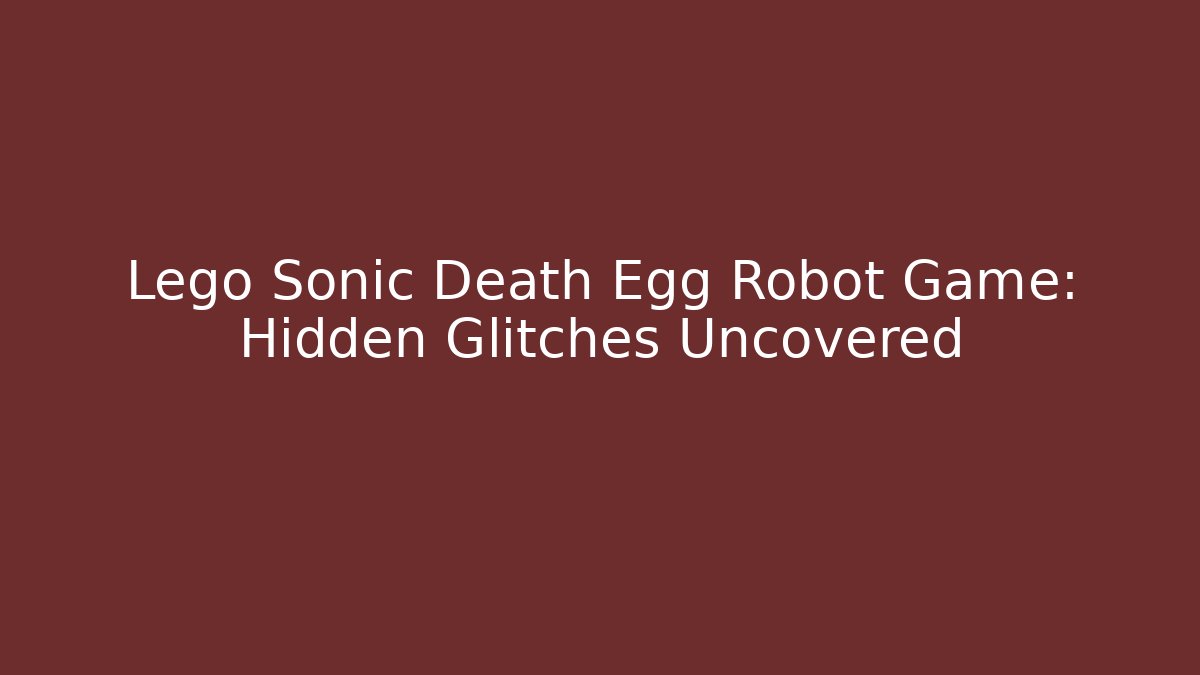 Lego Sonic Death Egg Robot Game: Hidden Glitches Uncovered