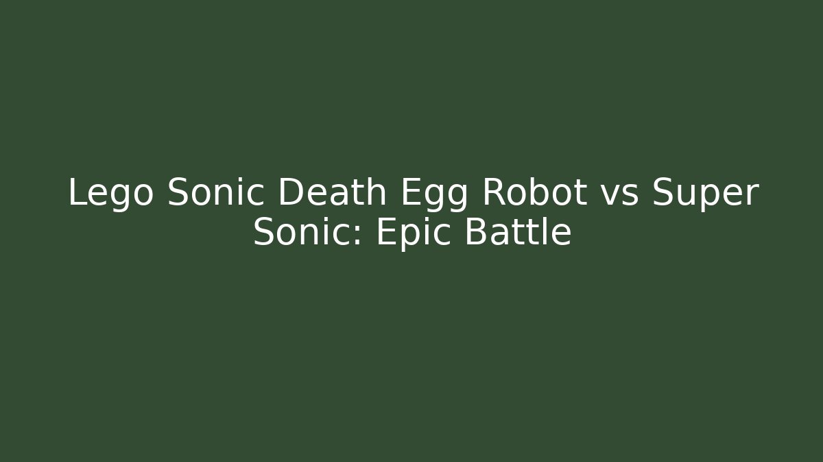 Lego Sonic Death Egg Robot vs Super Sonic: Epic Battle - Critter Realm