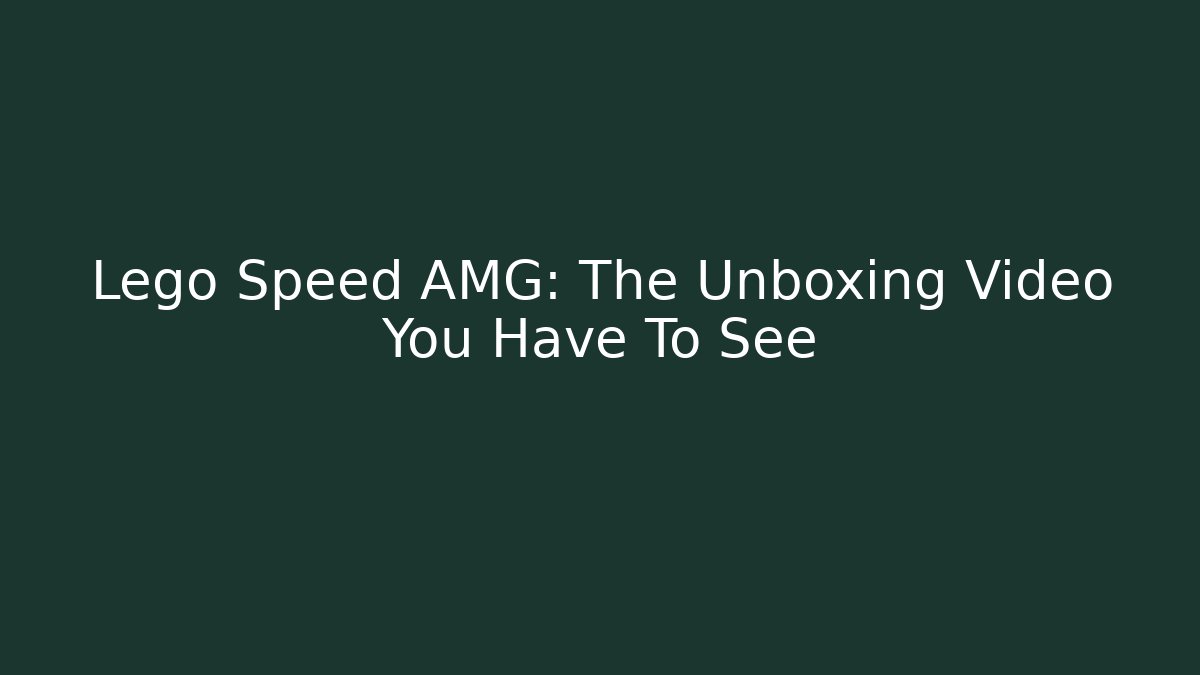 Lego Speed AMG: The Unboxing Video You Have To See