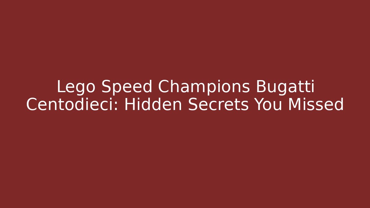 Lego Speed Champions Bugatti Centodieci: Hidden Secrets You Missed