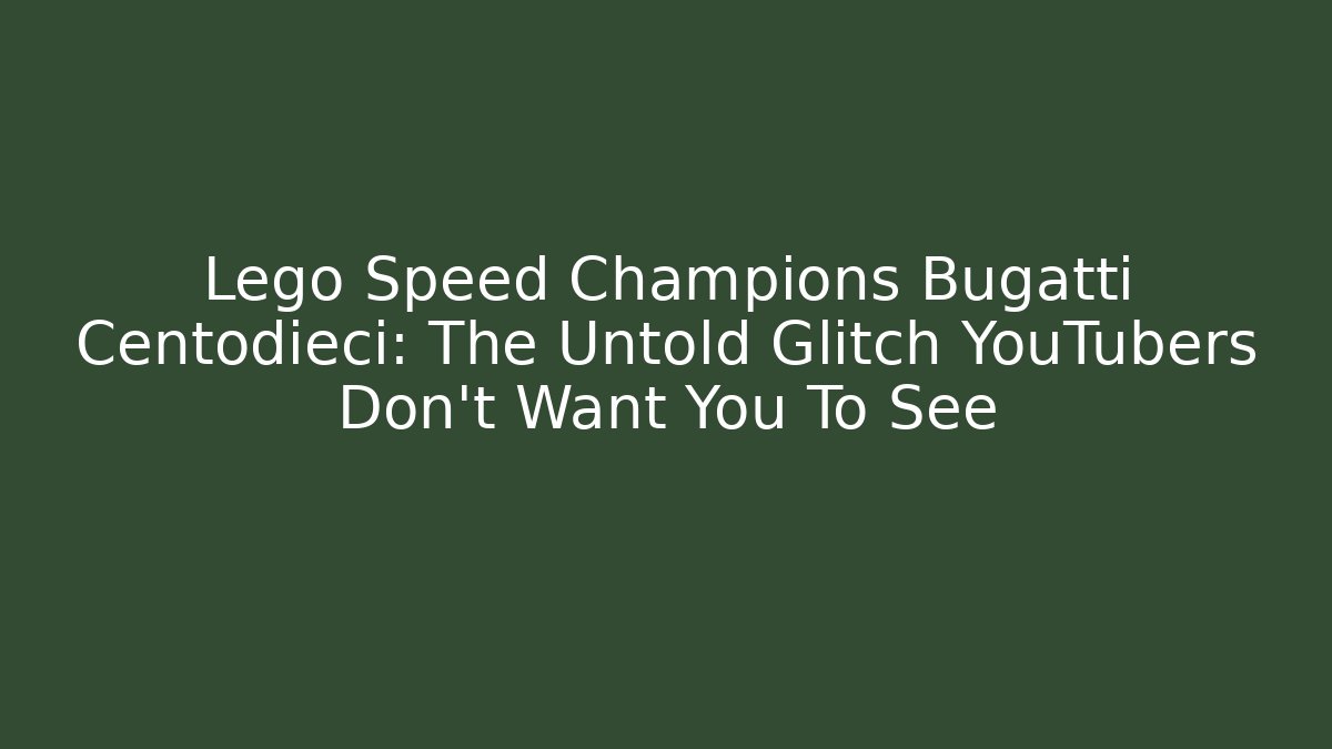 Lego Speed Champions Bugatti Centodieci: The Untold Glitch YouTubers Don’t Want You To See