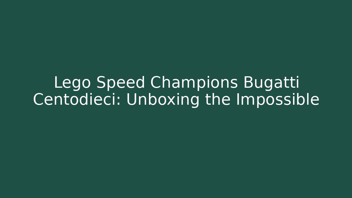 Lego Speed Champions Bugatti Centodieci: Unboxing the Impossible