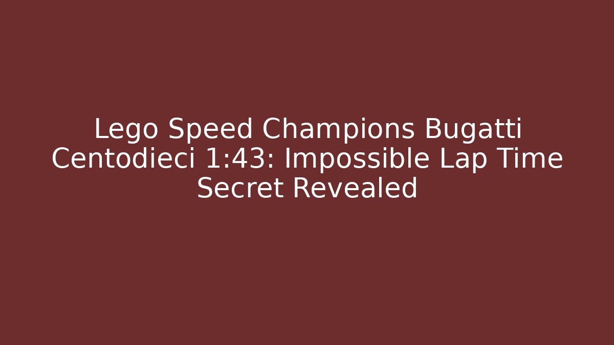 Lego Speed Champions Bugatti Centodieci 1:43: Impossible Lap Time Secret Revealed