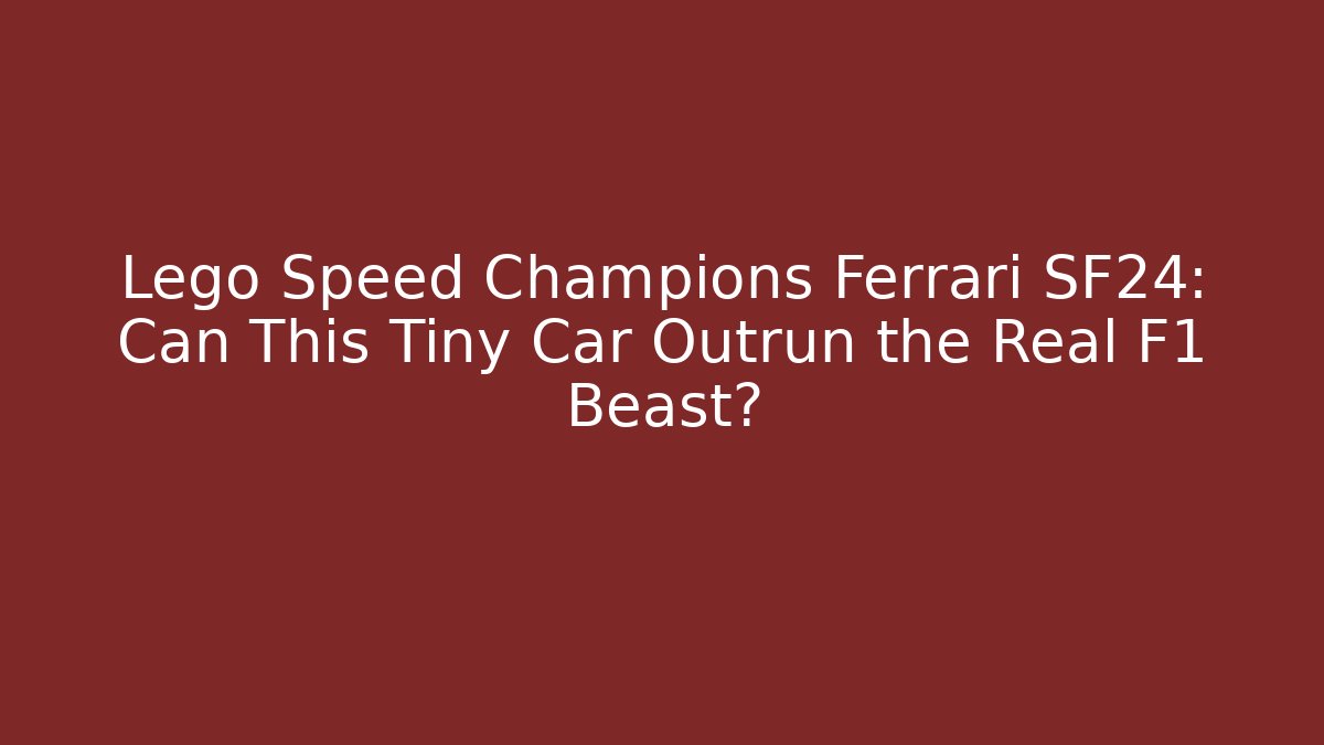 Lego Speed Champions Ferrari SF24: Can This Tiny Car Outrun the Real F1 Beast?