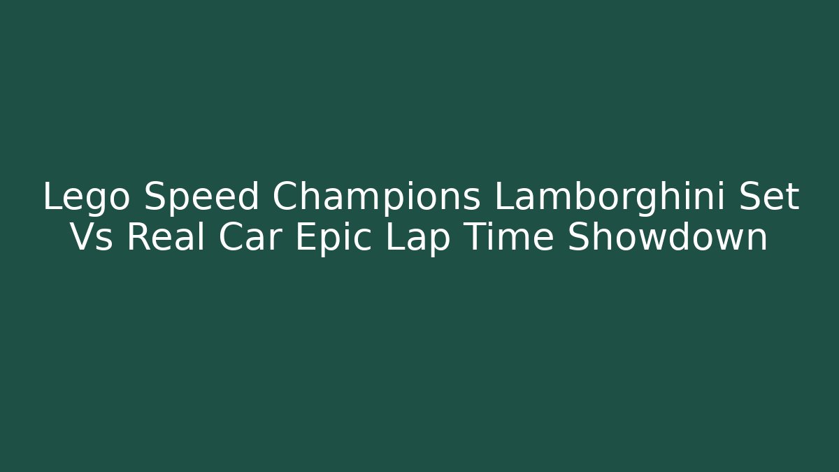 Lego Speed Champions Lamborghini Set Vs Real Car Epic Lap Time Showdown