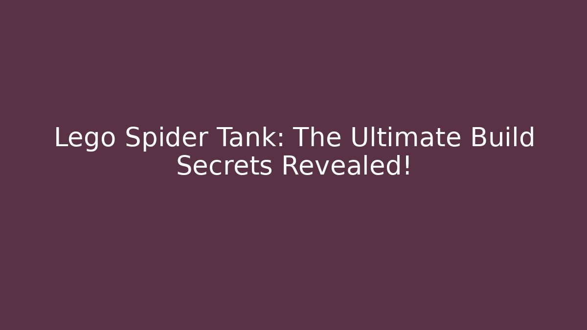 Lego Spider Tank: The Ultimate Build Secrets Revealed!