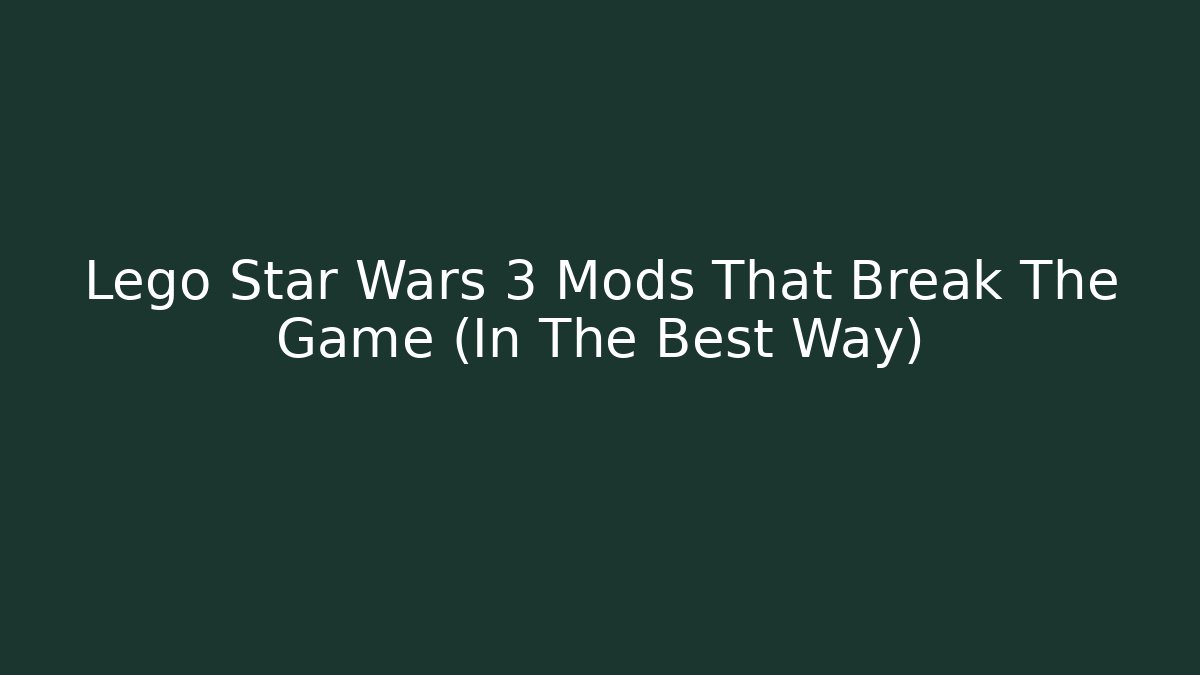 Lego Star Wars 3 Mods That Break The Game (In The Best Way)