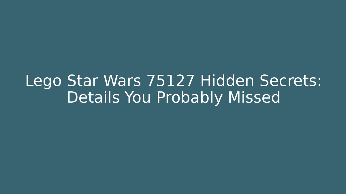 Lego Star Wars 75127 Hidden Secrets: Details You Probably Missed
