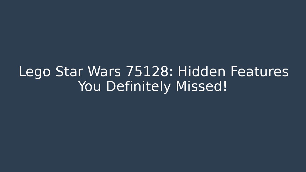 Lego Star Wars 75128: Hidden Features You Definitely Missed!
