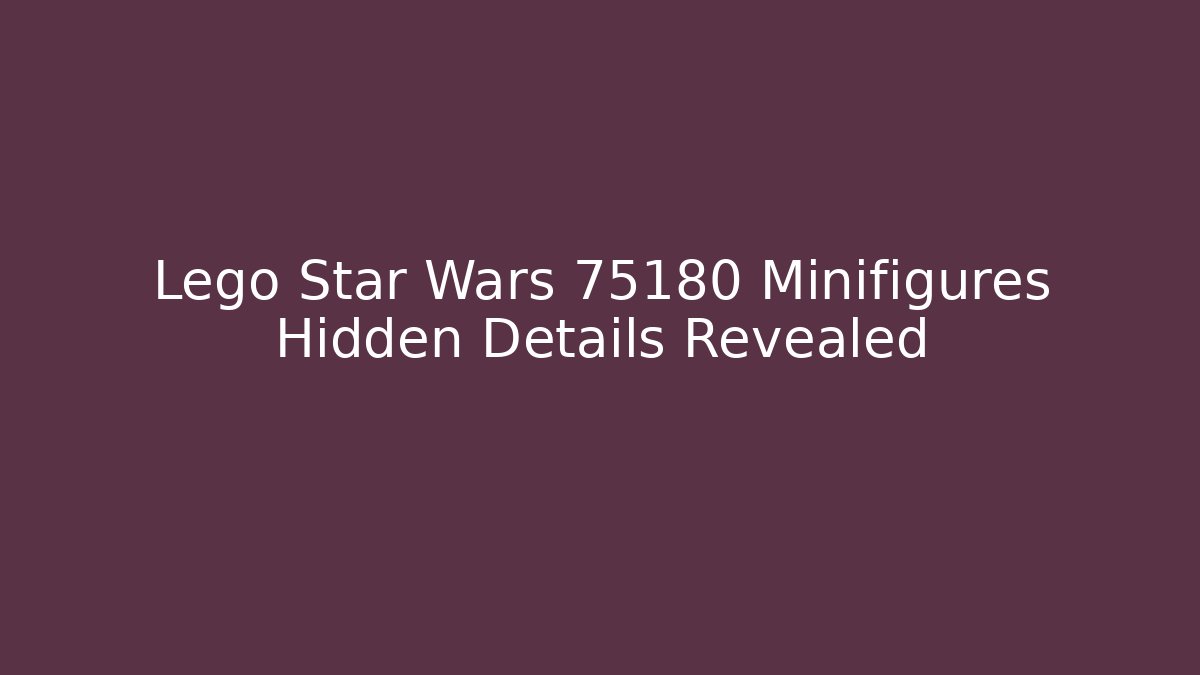 Lego Star Wars 75180 Minifigures Hidden Details Revealed