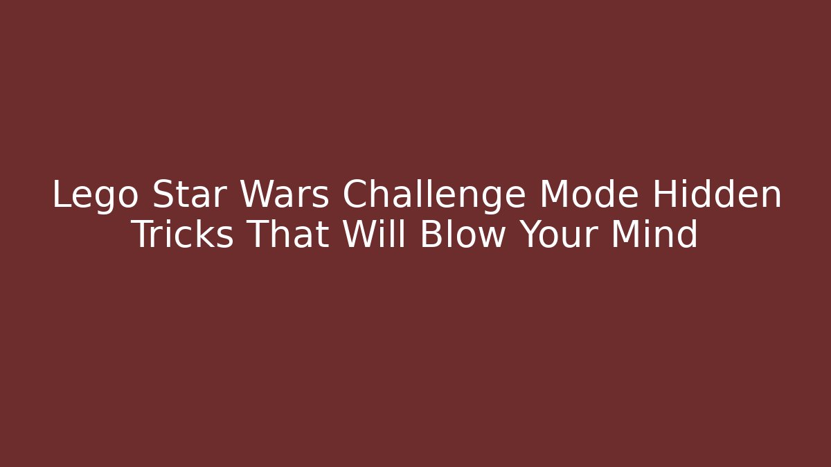 Lego Star Wars Challenge Mode Hidden Tricks That Will Blow Your Mind