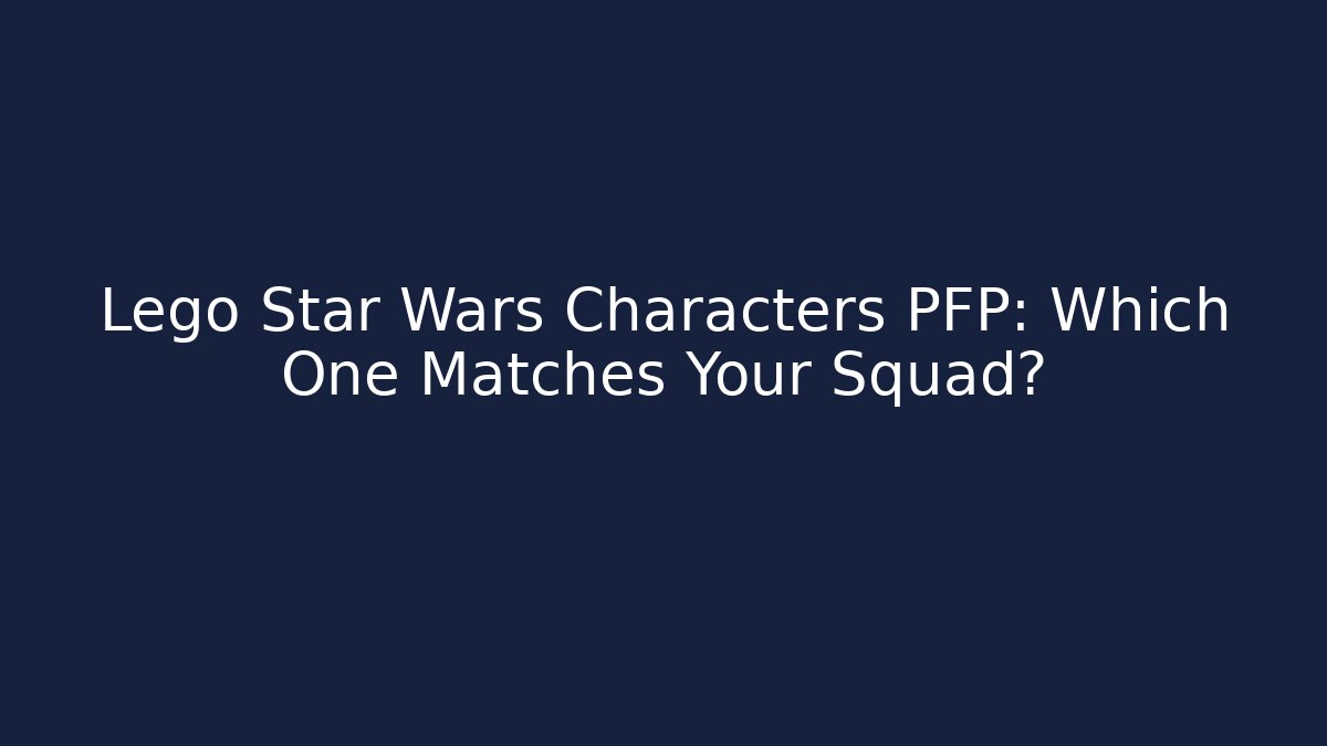 Lego Star Wars Characters PFP: Which One Matches Your Squad?