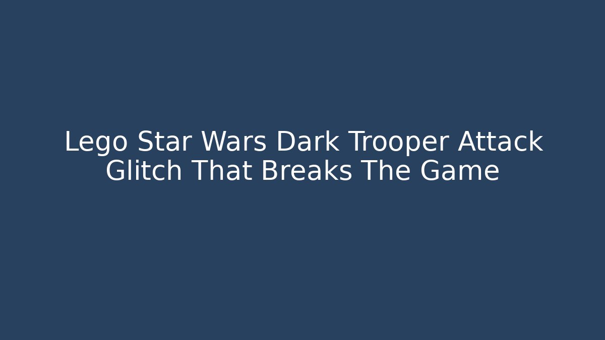 Lego Star Wars Dark Trooper Attack Glitch That Breaks The Game - Critter Realm