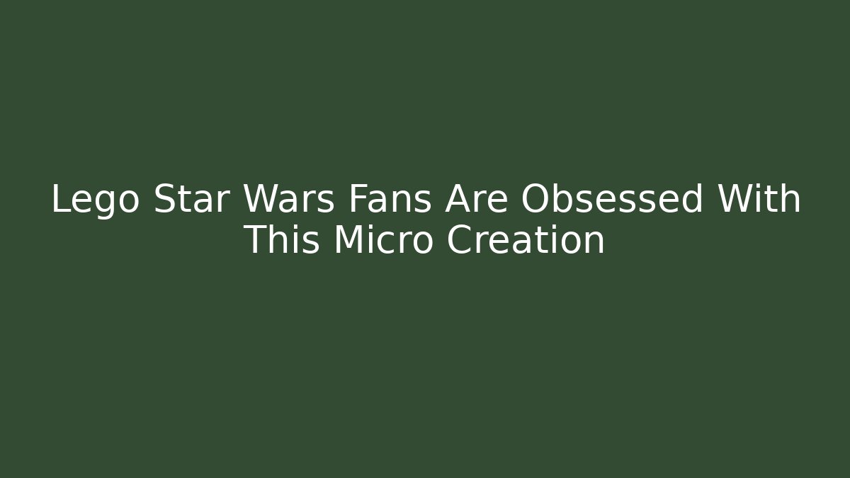 Lego Star Wars Fans Are Obsessed With This Micro Creation