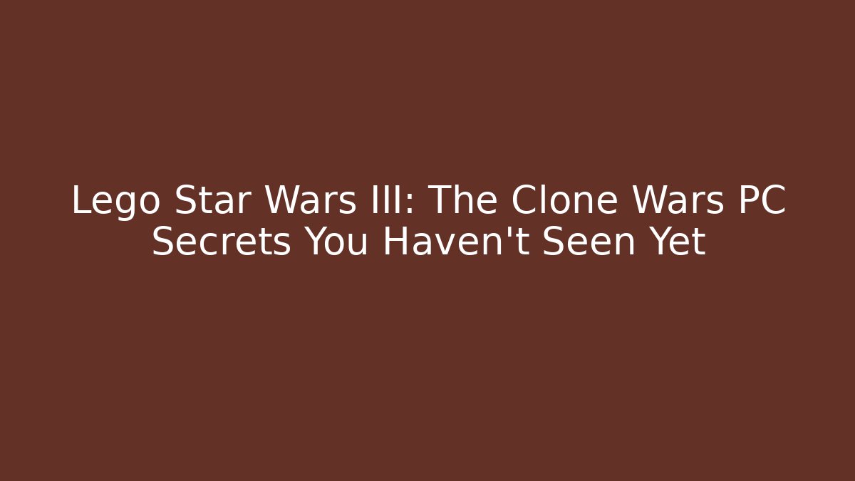 Lego Star Wars III: The Clone Wars PC Secrets You Haven’t Seen Yet