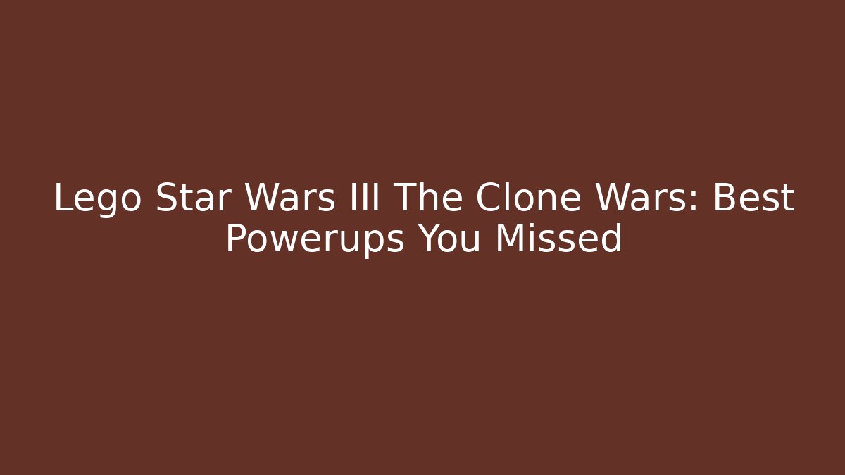 Lego Star Wars III The Clone Wars: Best Powerups You Missed