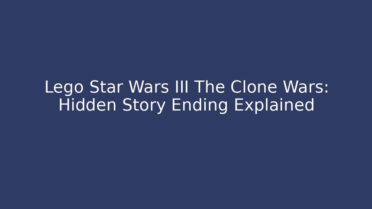 Lego Star Wars III The Clone Wars: Hidden Story Ending Explained