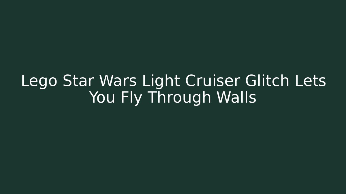 Lego Star Wars Light Cruiser Glitch Lets You Fly Through Walls - Critter Realm
