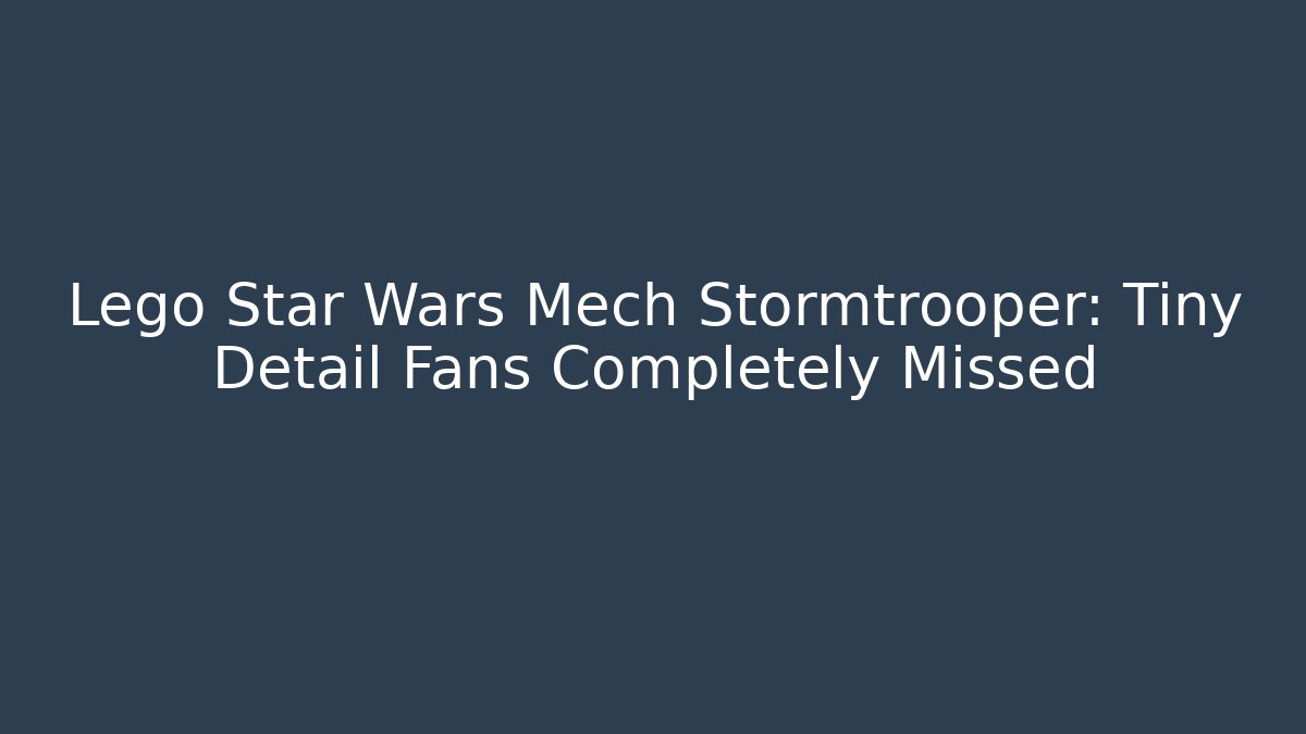 Lego Star Wars Mech Stormtrooper: Tiny Detail Fans Completely Missed