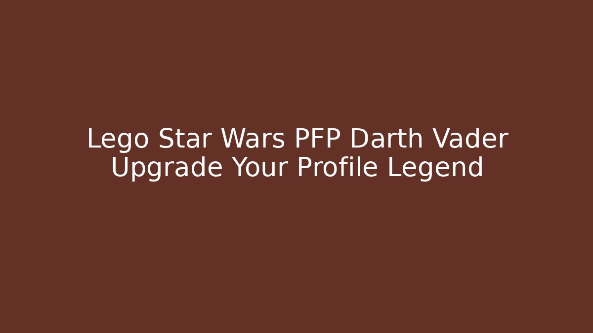 Lego Star Wars PFP Darth Vader Upgrade Your Profile Legend