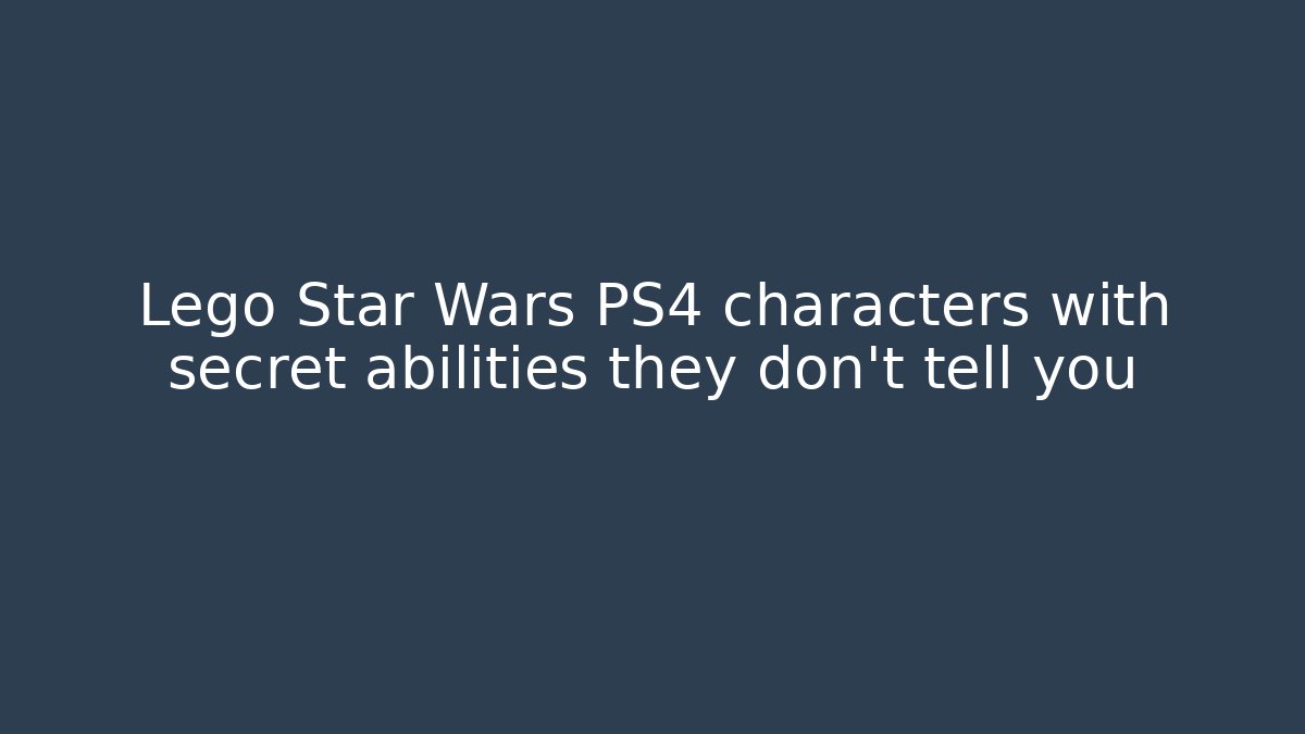 Lego Star Wars PS4 characters with secret abilities they don’t tell you
