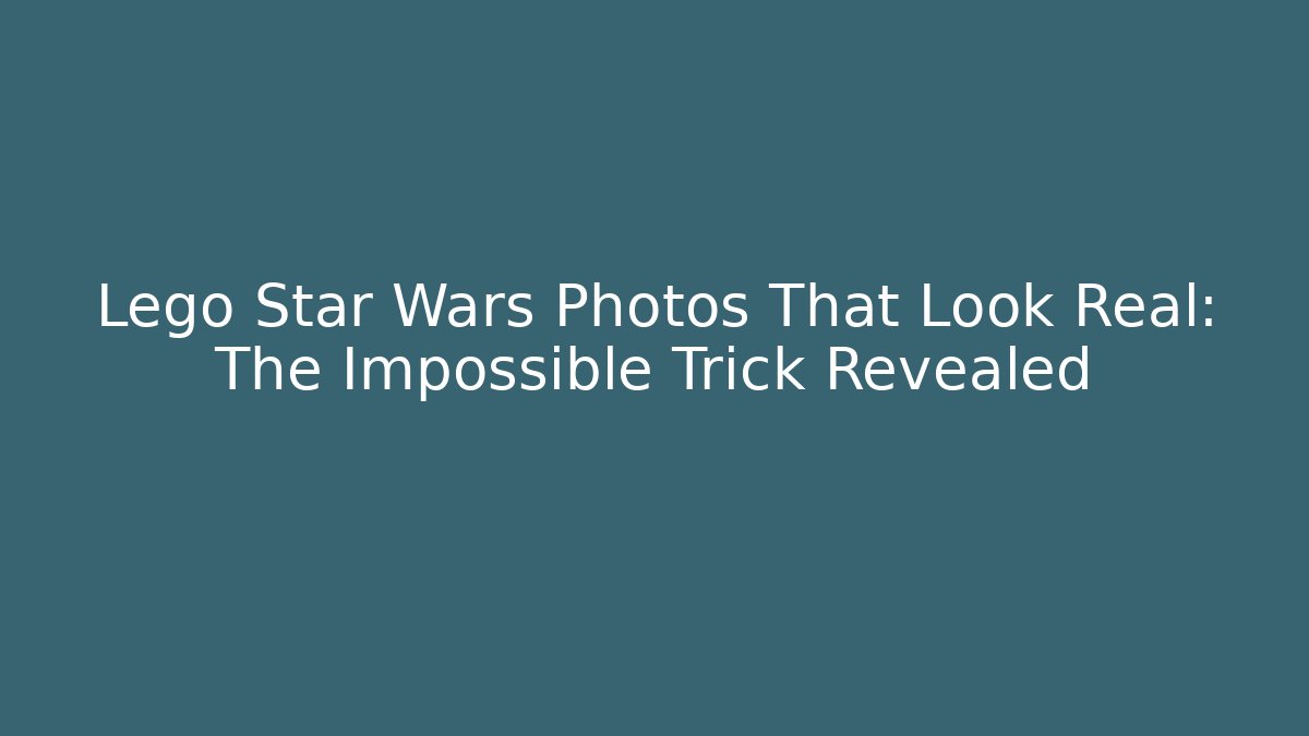 Lego Star Wars Photos That Look Real: The Impossible Trick Revealed