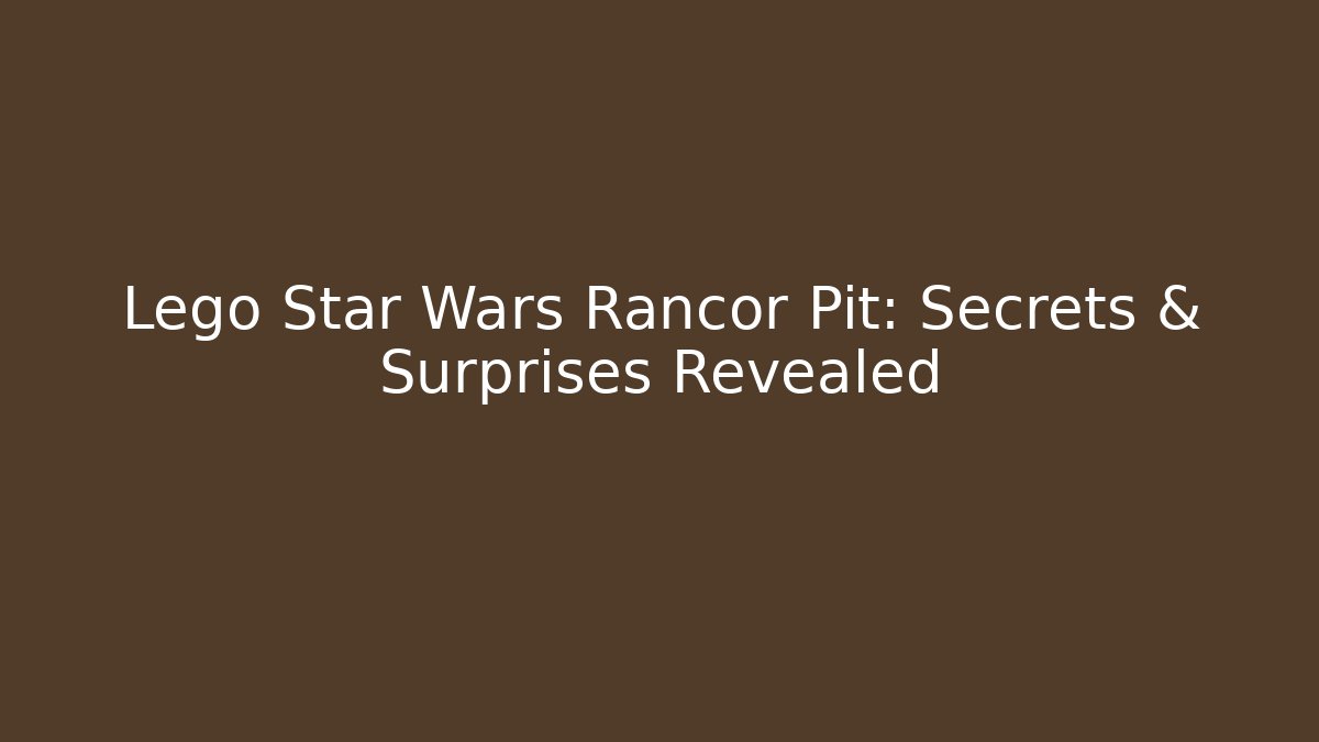 Lego Star Wars Rancor Pit: Secrets & Surprises Revealed