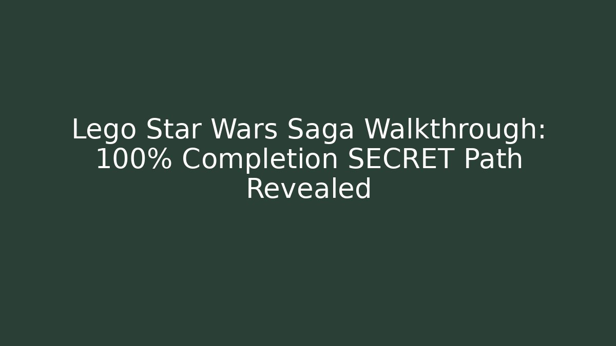 Lego Star Wars Saga Walkthrough: 100% Completion SECRET Path Revealed