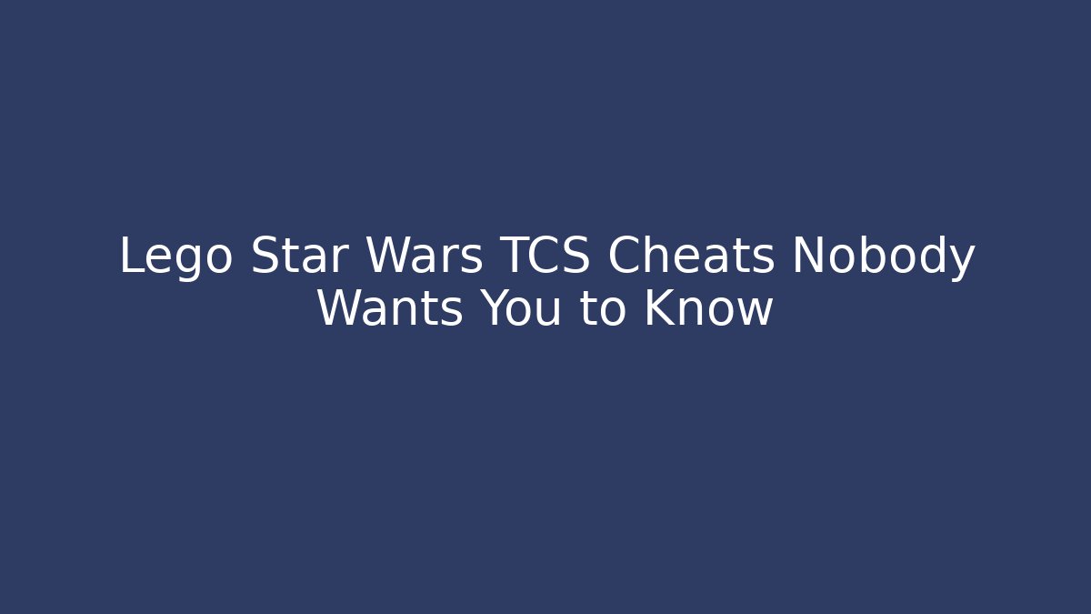 Lego Star Wars TCS Cheats Nobody Wants You to Know