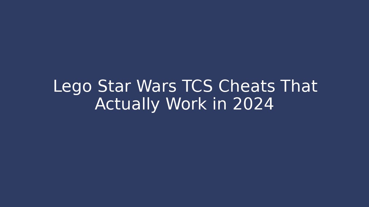 Lego Star Wars TCS Cheats That Actually Work in 2024