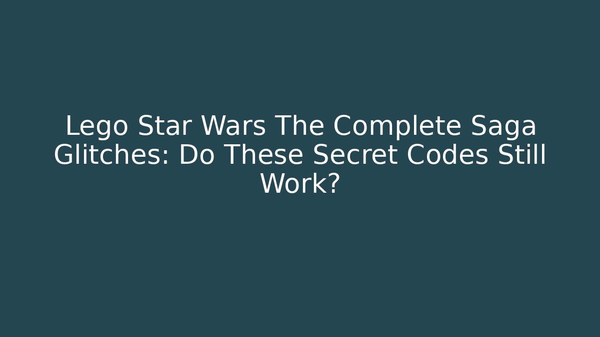 Lego Star Wars The Complete Saga Glitches: Do These Secret Codes Still Work? - Critter Realm