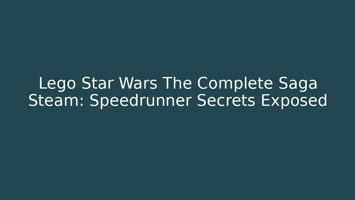 Lego Star Wars The Complete Saga Steam: Speedrunner Secrets Exposed