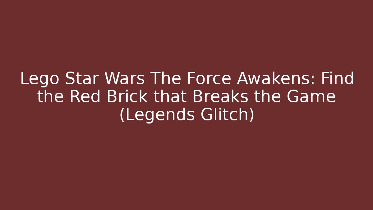 Lego Star Wars The Force Awakens: Find the Red Brick that Breaks the Game (Legends Glitch)