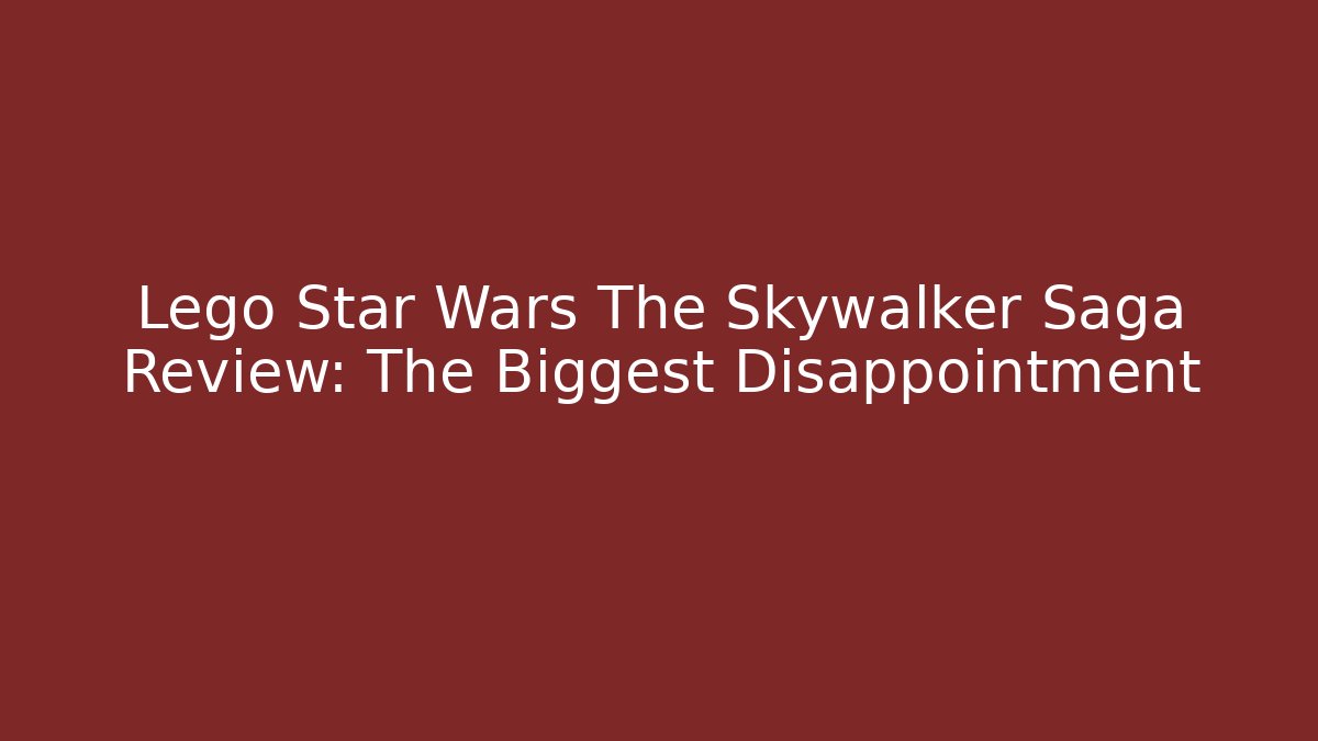 Lego Star Wars The Skywalker Saga Review: The Biggest Disappointment