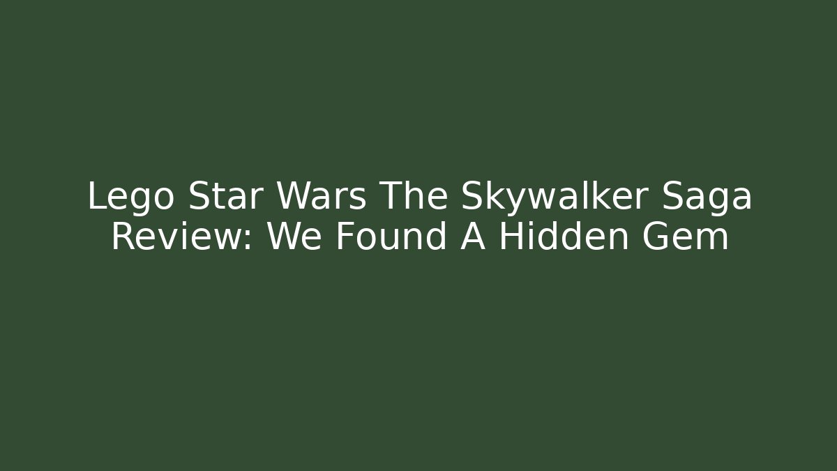 Lego Star Wars The Skywalker Saga Review: We Found A Hidden Gem