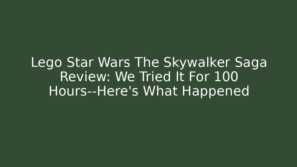 Lego Star Wars The Skywalker Saga Review: We Tried It For 100 Hours—Here's What Happened