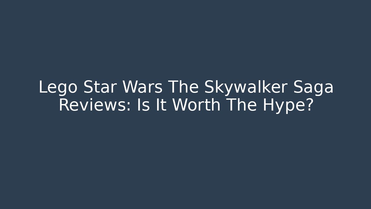 Lego Star Wars The Skywalker Saga Reviews: Is It Worth The Hype?