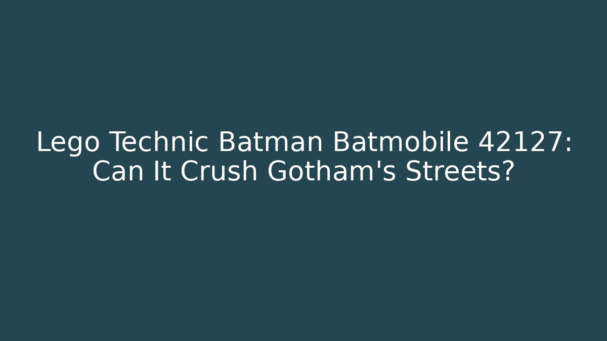 Lego Technic Batman Batmobile 42127: Can It Crush Gotham's Streets?