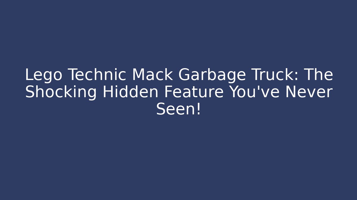 Lego Technic Mack Garbage Truck: The Shocking Hidden Feature You’ve Never Seen!