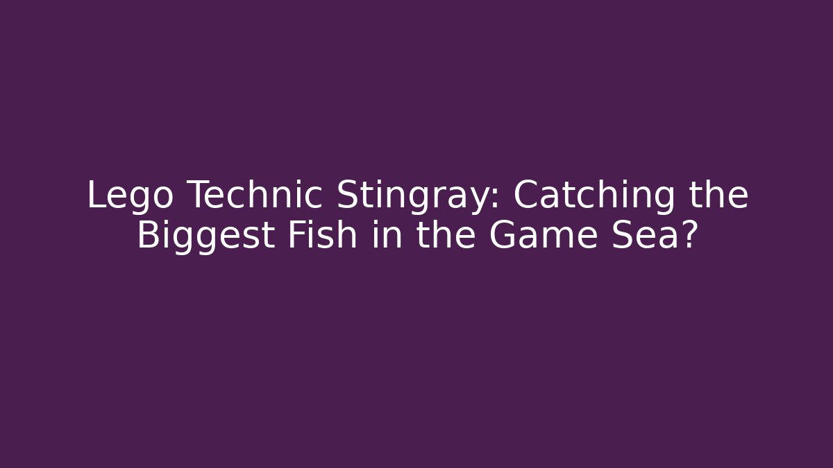 Lego Technic Stingray: Catching the Biggest Fish in the Game Sea?