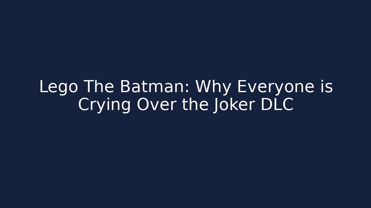 Lego The Batman: Why Everyone is Crying Over the Joker DLC