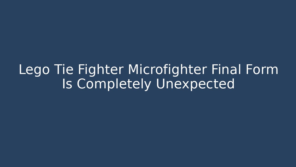 Lego Tie Fighter Microfighter Final Form Is Completely Unexpected