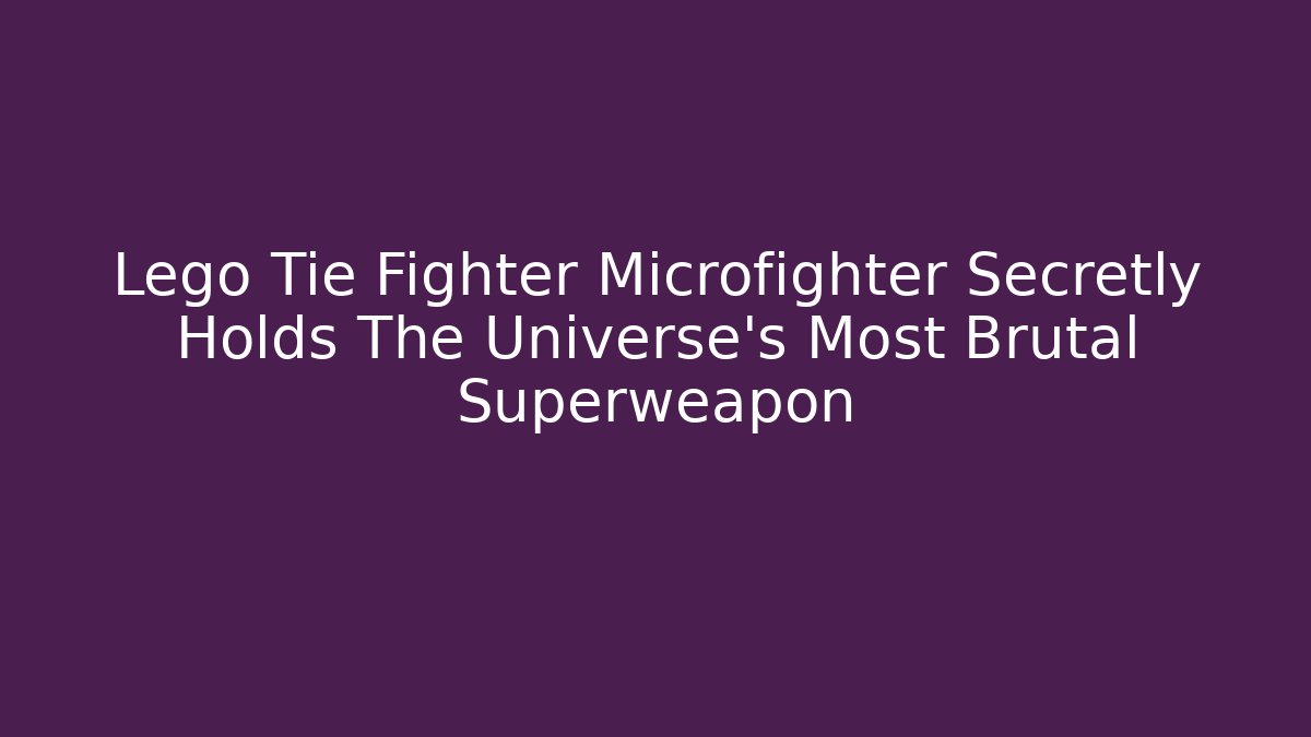Lego Tie Fighter Microfighter Secretly Holds The Universe's Most Brutal Superweapon