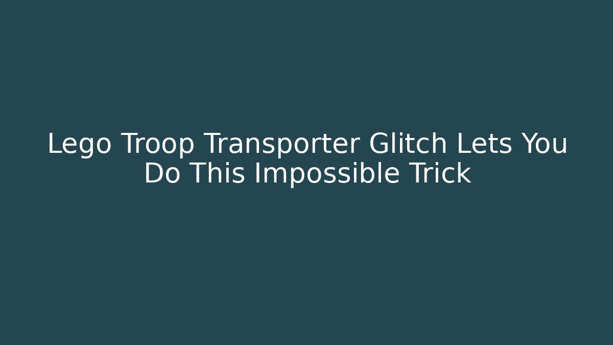 Lego Troop Transporter Glitch Lets You Do This Impossible Trick - Critter Realm