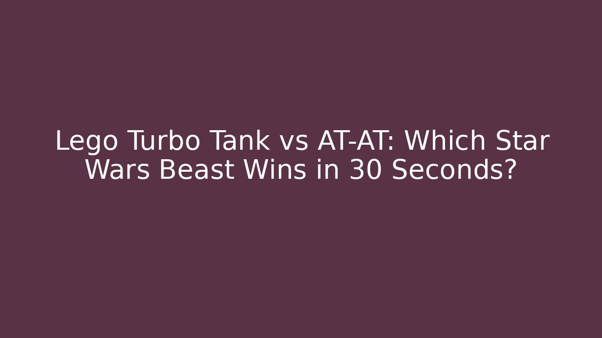 Lego Turbo Tank vs AT-AT: Which Star Wars Beast Wins in 30 Seconds?