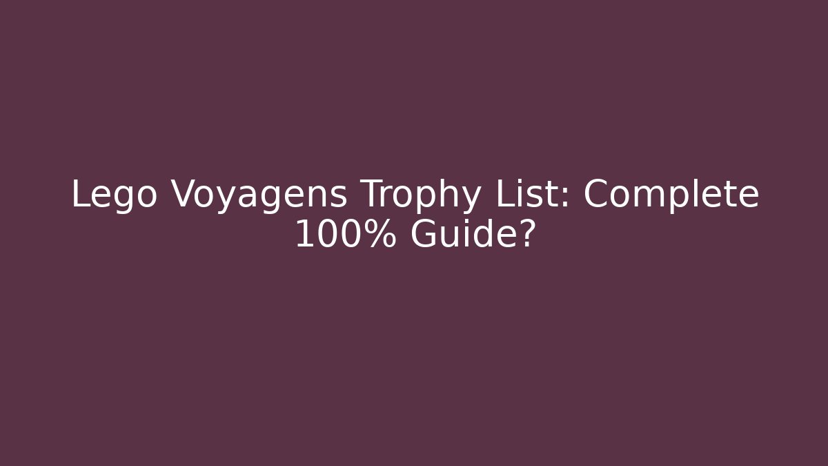 Lego Voyagens Trophy List: Complete 100% Guide?