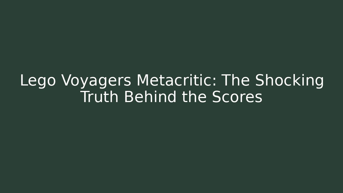 Lego Voyagers Metacritic: The Shocking Truth Behind the Scores