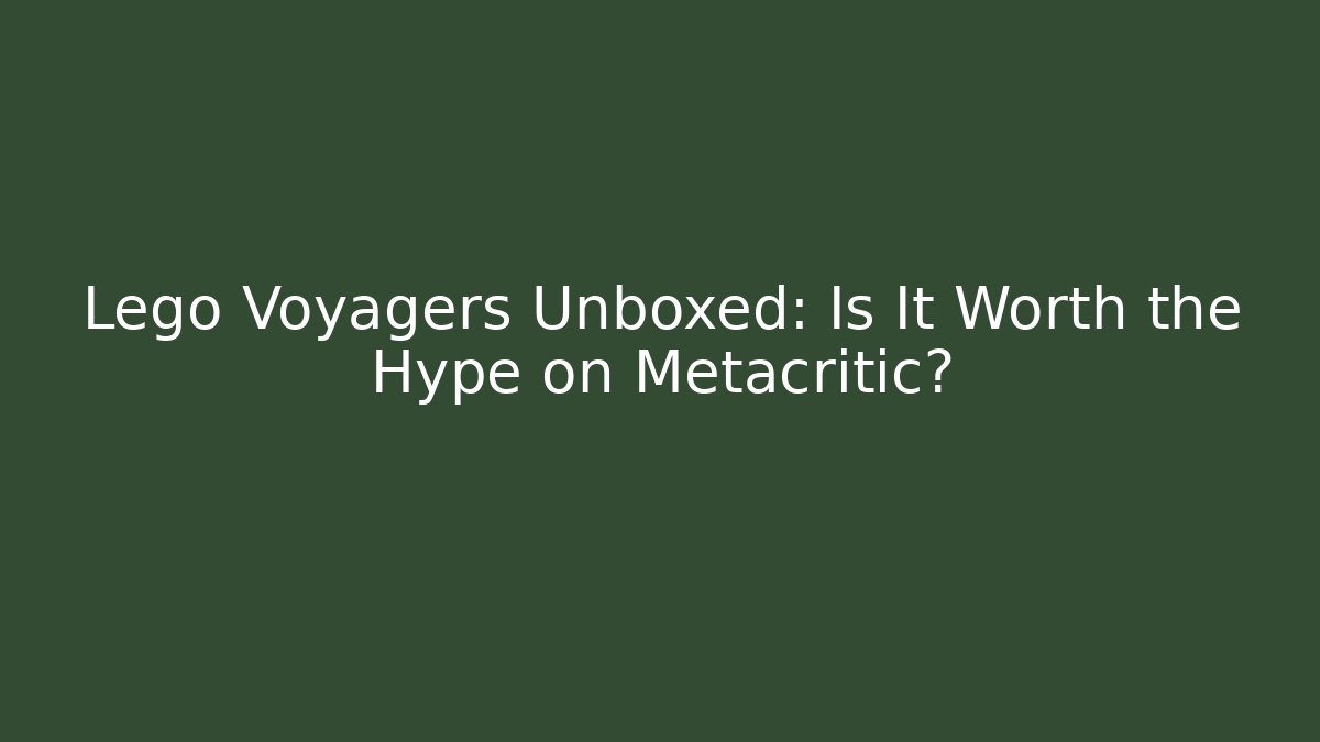 Lego Voyagers Unboxed: Is It Worth the Hype on Metacritic? - Critter Realm