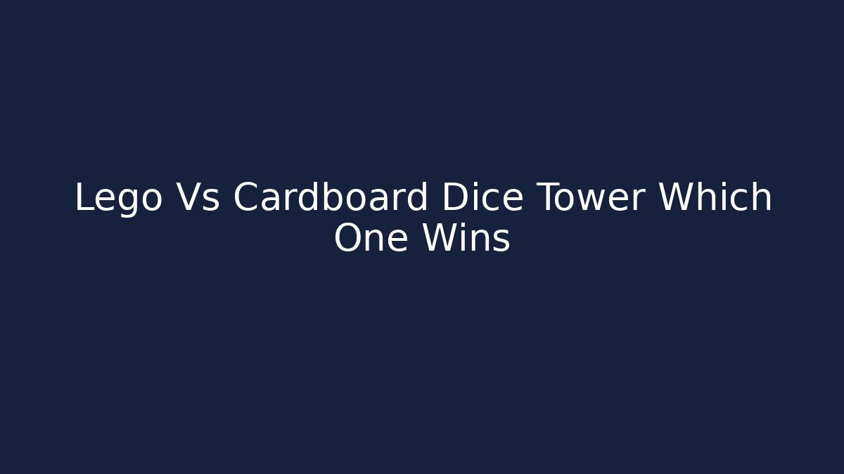 Lego Vs Cardboard Dice Tower Which One Wins