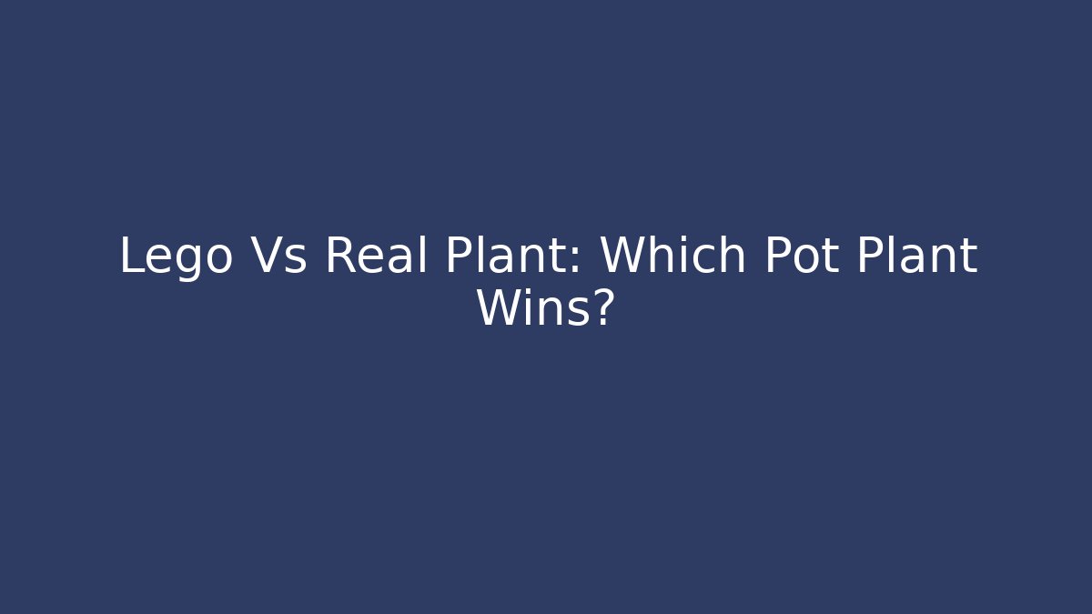 Lego Vs Real Plant: Which Pot Plant Wins? - Critter Realm